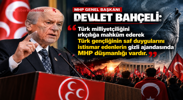 Bahçeli: ”Türk milliyetçiliğini ırkçılığa mahkûm ederek Türk gençliğinin saf duygularını istismar edenlerin gizli ajandasında MHP düşmanlığı vardır.”